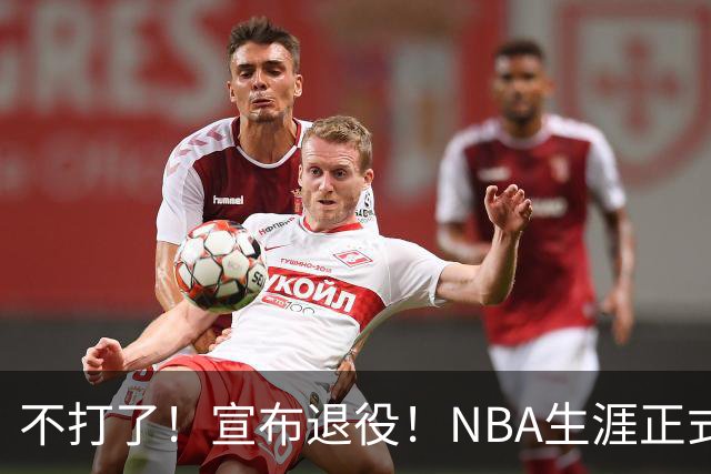 不打了！宣布退役！NBA生涯正式结束