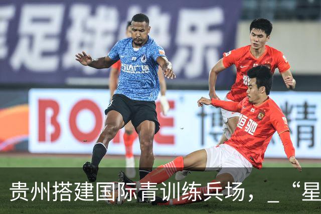 贵州搭建国际青训练兵场， “星火杯”全面升级